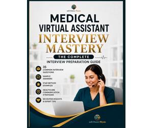 Medical Virtual Assistant Interview Mastery: The Complete Interview Preparation Guide for Medical Virtual Assistant Job Seekers