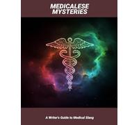 Medicalese Mysteries: A Writer'S Guide To Medical Slang