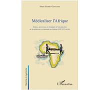 Médicaliser L'afrique - Enjeux, Processus Et Stratégies D'introduction De La Médecine Occidentale Au Gabon (Xixe-Xxe Siècle)