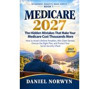 Medicare 2027: The Hidden Mistakes That Make Your Medicare Cost Thousands More - How to Avoid Lifetime Penalties, Win Claim Denials, Choose the Right Plan, and Protect Your Social Security Check