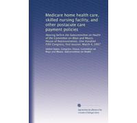 Medicare home health care, skilled nursing facility, and other postacute care payment policies: Hearing before the Subcommittee on Health of the ... Fifth Congress, first session, March 4, 1997