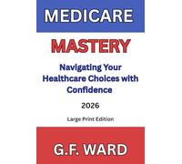 MEDICARE MASTERY: NAVIGATING YOUR HEALTHCARE CHOICES WITH CONFIDENCE