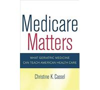 Medicare Matters - What Geriatric Medicine Can Teach American Health Care