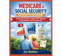 MEDICARE & SOCIAL SECURITY FOR ABSOLUTE BEGINNERS: Step-by-Step Enrollment, Claiming, Plan Comparisons, Penalty Avoidance, and Cost-Saving Tips