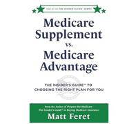 Medicare Supplement Vs. Medicare Advantage: The Insiders Guide To Choosing The Right Plan For You (The Insider's Guides)