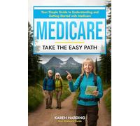 Medicare: Take the Easy Path!: Your Simple Guide to Understanding and Getting Started With Medicare