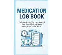 Medication log book: Daily Medication Tracker to Record Date, Time, Medicine Name, Dosage and Intake Status