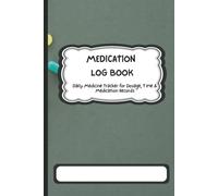 Medication Log Book: Daily Medicine Tracker for Dosage, Time & Medication Records