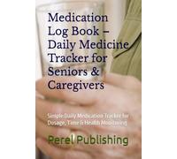 Medication Log Book - Daily Medicine Tracker for Seniors & Caregivers: Simple Daily Medication Tracker for Dosage, Time & Health Monitoring
