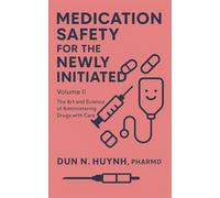 Medication Safety for the Newly Initiated: Volume II: The Art and Science of Administering Drugs with Care