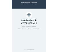 Medication & Symptom Log for Caregivers: A 100-Day Daily Tracker for Managing Medications, Symptoms, and Doctor Visits