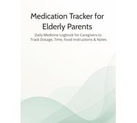 Medication Tracker for Elderly Parents: Daily Medicine Logbook for Caregivers to Track Dosage, Time, Food Instructions & Notes