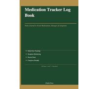 Medication Tracker Log Book: Daily Journal to Monitor Medications, Dosages, and Symptoms, With Dose Confirmation Checkboxes and Caregiver Notes