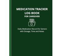 Medication Tracker Log Book For Caregiver: Daily Medication Record for Seniors with Dosage, Time and Notes