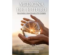 Medicina del Futuro: Regenera y Rejuvenece Tu Cuerpo: Células Madre, Terapias Regenerativas y Avances Biomédicos que Revierten Enfermedades y Envejecimiento