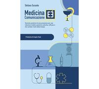 Medicina e (E') comunicazione: Tecniche pratiche di comunicazione per una relazione medico-paziente autentica, efficace e che cambia l’esito della terapia