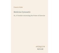 Medicina Gymnastic: Or, A Treatise concerning the Power of Exercise
