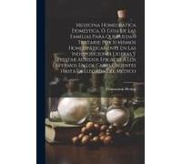 Medicina Homeopática Doméstica, Ó, Guia De Las Familias Para Que Puedan Tratarse Por Si Mismos Homeopáticamente En Las Indisposiciones Ligeras Y Prest