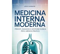 Medicina Interna Moderna: Principi, diagnosi e gestione clinica per il medico pratico