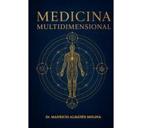 Medicina Multidimensional: Del cuerpo a la conciencia: Fundamentos científicos y desarrollo del Modelo M4-C5-V6-Ψ