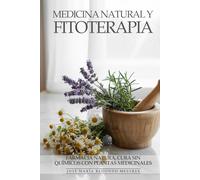 Medicina Natural y Fitoterapia: Farmacia Natural, Cura Sin Químicos Con Plantas Medicinales: Remedios Ancestrales, Fitoterapia Moderna y Protocolos Naturales para Sanar Cuerpo y Mente