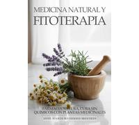 Medicina Natural y Fitoterapia: Farmacia Natural, Cura Sin Químicos Con Plantas Medicinales: Remedios Ancestrales, Fitoterapia Moderna y Protocolos Naturales para Sanar Cuerpo y Mente