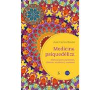 Medicina psiquedélica: Manual para pacientes, clínicos, usuarios y curiosos