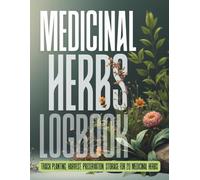 Medicinal Herbs Logbook: Track Planting, Harvest, Preservation, and Storage Records for 20 Medicinal Herbs