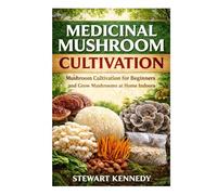 Medicinal Mushroom Cultivation: Growing Healing Mushrooms for Health, Sustainability and Small Scale Production