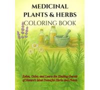Medicinal Plants & Herbs Coloring Book: Relax, Color, and Learn the Healing Secrets of Nature’s Most Powerful Herbs and Plants