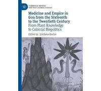 Medicine and Empire in Goa from the Sixteenth to the Twentieth Century: From Plant Knowledge to Colonial Biopolitics