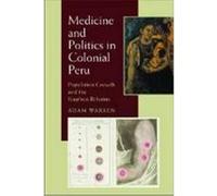 Medicine and Politics in Colonial Peru: Population Growth and the Bourbon Reforms Warren, Adam (Auteur)