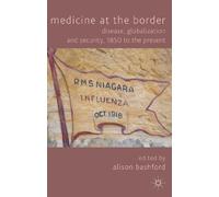 Medicine At The Border: Disease, Globalization and Security, 1850 to the Present