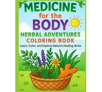 MEDICINE FOR THE BODY HERBAL ADVENTURES COLORING BOOK: Learn, Color, and Explore Nature's Healing Herbs
