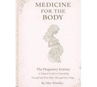 Medicine For The Body: The Pregnancy Journey: A Natural Guide To Nurturing Yourself & Your Baby Through Every Stage