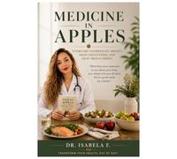 Medicine in Apples: The Step-by-Step Physician’s Guide to Reversing Overweight, High Cholesterol and Triglycerides. Includes a 12-Week Meal Plan, Smart Grocery Shopping List, and Chair Exercises.