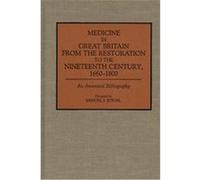 Medicine in Great Britain from the Restoration to the Nineteenth Century, 1660-1880, BIBLIOGRAPHIES AND INDEXES IN MEDICAL STUDIES Samuel J. Rogal (Auteur)