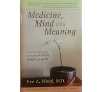 Medicine, Mind And Meaning: A Psychiatrist's Guide To Treating The Body, Mind and Spirit