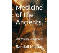 Medicine of the Ancients: Lost Wisdom, Living Power