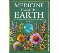 Medicine of the Earth: A Guide to Growing and Using Medicinal Plants