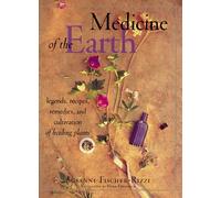 Medicine of the Earth: Legends, Recipes, Remedies, and Cultivation of Healing Plants