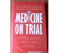 Medicine on Trial: The Appalling Story of Ineptitude, Malfeasance, Neglect, and Arrogance