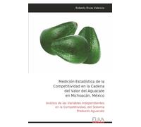 Medición Estadística de la Competitividad en la Cadena del Valor del Aguacate en Michoacán, México: Análisis de las Variables Independientes en la Competitividad, del Sistema Producto Aguacate
