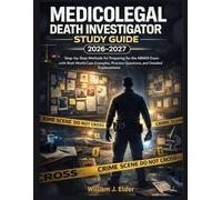 Medicolegal Death Investigator study guide 2026-2027: Step-by-Step Methods for Preparing for the ABMDI Exam with Real-World Case Examples, Practice Questions, and Detailed Explanations