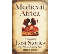 Medieval Africa: Discovering Lost Stories from Africa’s Middle Ages