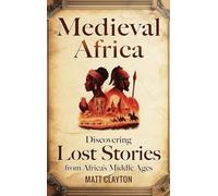 Medieval Africa: Discovering Lost Stories from Africa's Middle Ages
