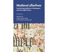 Medieval afterlives: Transforming traditions in Shakespeare and early English drama