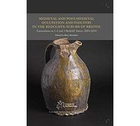 Medieval And Post-Medieval Occupation And Industry In The Redcliffe Suburb Of Bristol