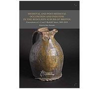 Medieval And Post-Medieval Occupation And Industry In The Redcliffe Suburb Of Bristol