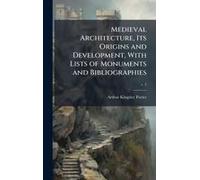 Medieval Architecture, Its Origins And Development, With Lists Of Monuments And Bibliographies